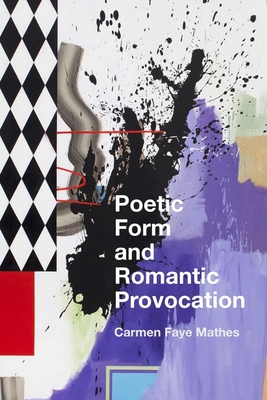 Poetic Form and Romantic Provocation - Mathes, Carmen Faye
