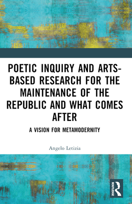 Poetic Inquiry and Arts-Based Research for the Maintenance of the Republic and What Comes After: A Vision for Metamodernity - Letizia, Angelo J