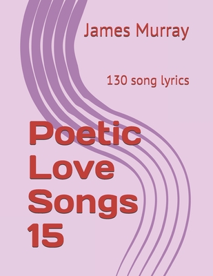 Poetic Love Songs 15: 130 song lyrics - Murray, James