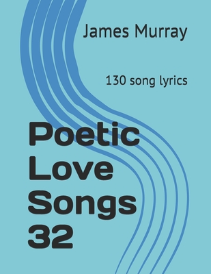 Poetic Love Songs 32: 130 song lyrics - Murray, James