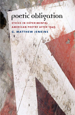 Poetic Obligation: Ethics in Experimental American Poetry After 1945 - Jenkins, Matthew G