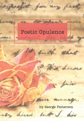 Poetic Opulence: Collection of Essays and Poems - Patterson, George