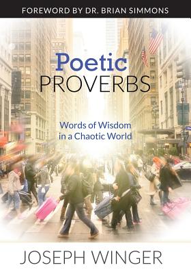 Poetic Proverbs: Words of Wisdom in a Chaotic World - Winger, Joseph a, and Simmons, Brian, Dr.