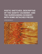 Poetic Sketches, Descriptive of the Giants' Causeway, and the Surrounding Scenery: With Some Detached Pieces