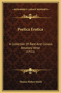 Poetica Erotica: A Collection of Rare and Curious Amatory Verse (1921)