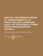 Poetical and Dramatic Works of Thomas Randolph, of Trinity College, Cambridge: Now First Collected and Edited from the Early Copies and from Mss;, with Some Account of the Author and Occasional Notes (Classic Reprint)