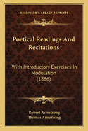 Poetical Readings And Recitations: With Introductory Exercises In Modulation (1866)