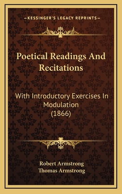 Poetical Readings and Recitations: With Introductory Exercises in Modulation (1866) - Armstrong, Robert, MD, and Armstrong, Thomas, Ph.D.