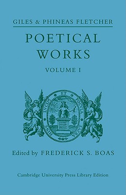 Poetical Works: Volume 1 - Fletcher, Giles, and Fletcher, Phineas, and Boas, Frederick S (Editor)