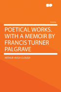 Poetical Works. with a Memoir by Francis Turner Palgrave