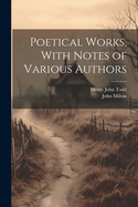 Poetical Works, with Notes of Various Authors