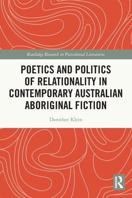 Poetics and Politics of Relationality in Contemporary Australian Aboriginal Fiction - Klein, Dorothee