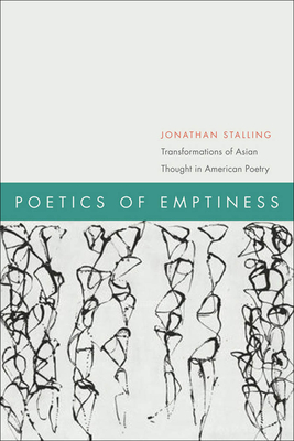 Poetics of Emptiness: Transformations of Asian Thought in American Poetry - Stalling, Jonathan