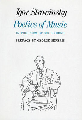 Poetics of Music in the Form of Six Lessons - Stravinsky, Igor, and Seferis, George A (Preface by), and Knodel, Arthur (Translated by)