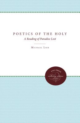 Poetics of the Holy: A Reading of Paradise Lost - Lieb, Michael