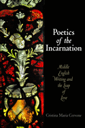 Poetics of the Incarnation: Middle English Writing and the Leap of Love