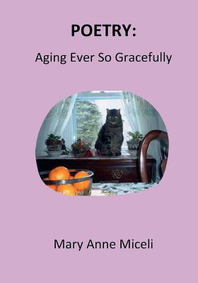 Poetry: Aging Ever So Gracefully - Miceli, Mary Anne (Photographer)