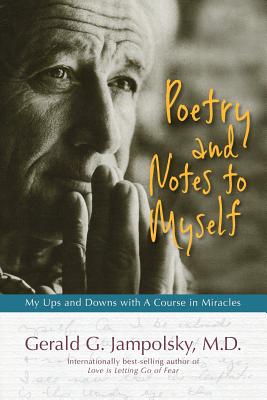 Poetry and Notes to Myself: My Ups and Downs with a Course in Miracles - Jampolsky M D, Gerald G, M D