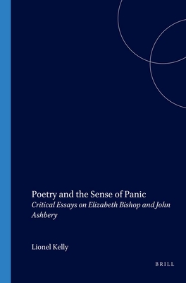 Poetry and the Sense of Panic: Critical Essays on Elizabeth Bishop and John Ashbery - Kelly, Lionel (Volume editor)