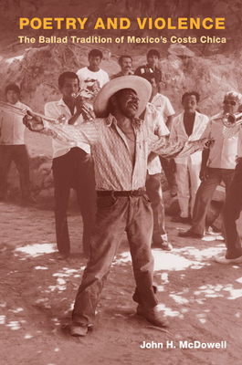 Poetry and Violence: The Ballad Tradition of Mexico's Costa Chica - McDowell, John H