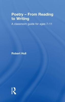 Poetry - From Reading to Writing: A Classroom Guide for Ages 7-11 - Hull, Robert