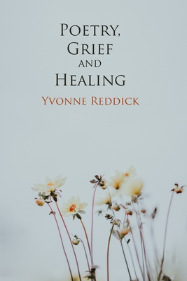 Poetry, Grief and Healing - Reddick, Yvonne (Editor)