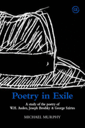 Poetry in Exile: A Study of the Poetry of W.H. Auden, Joseph Brodsky and George Szirtes - Murphy, Michael