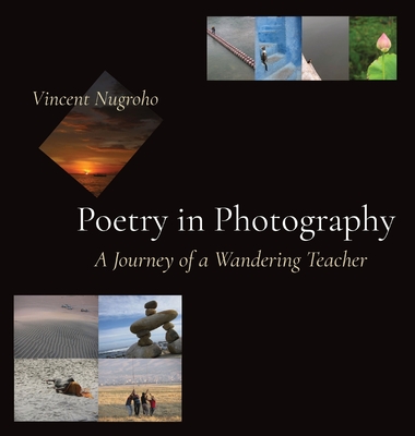 Poetry in Photography: A Journey of a Wandering Teacher - Nugroho, Vincent (Photographer)