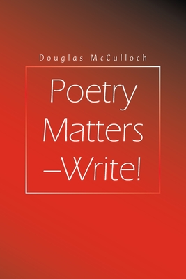 Poetry Matters - Write!: (What you don't know CAN hurt you) - McCulloch, Douglas
