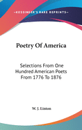 Poetry Of America: Selections From One Hundred American Poets From 1776 To 1876