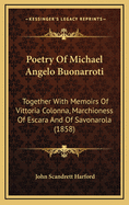 Poetry of Michael Angelo Buonarroti: Together with Memoirs of Vittoria Colonna, Marchioness of Escara and of Savonarola (1858)