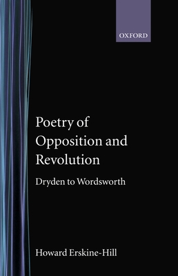 Poetry of Opposition and Revolution: Dryden to Wordsworth - Erskine-Hill, Howard