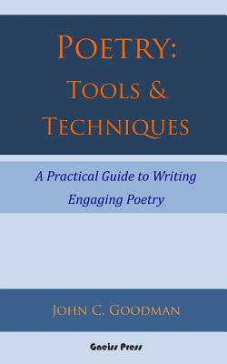 Poetry: Tools & Techniques: A Practical Guide to Writing Engaging Poetry - Goodman, John C