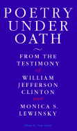 Poetry Under Oath: From the Testimony of William Jefferson Clinton and Monica S. Lewinsky