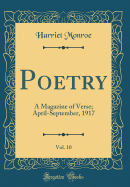 Poetry, Vol. 10: A Magazine of Verse; April-September, 1917 (Classic Reprint)