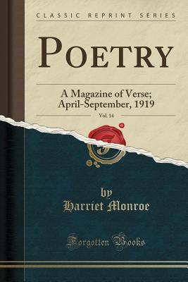 Poetry, Vol. 14: A Magazine of Verse; April-September, 1919 (Classic Reprint) - Monroe, Harriet