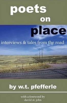 Poets on Place: Tales and Interviews from the Road - Pfefferle, W T