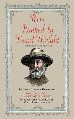 Poets Ranked by Beard Weight - Underwood, Upton Uxbridge, and Alter-Gilbert, Gilbert (Commentaries by), and Passion, Jack (Introduction by)