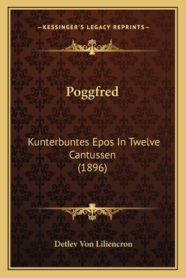 Poggfred: Kunterbuntes Epos in Twelve Cantussen (1896) - Liliencron, Detlev Von