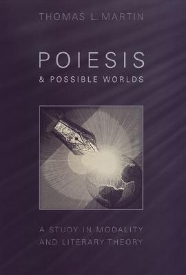 Poiesis and Possible Worlds: A Study in Modality and Literary Theory - Martin, Thomas L, Ph.D.