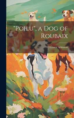 "Poilu", a Dog of Roubaix - Atkinson, Eleanor