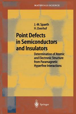 Point Defects in Semiconductors and Insulators: Determination of Atomic and Electronic Structure from Paramagnetic Hyperfine Interactions - Spaeth, Johann-Martin, and Queisser, Hans-Joachim (Guest editor), and Overhof, Harald