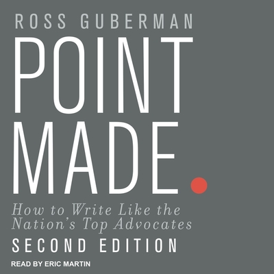 Point Made: How to Write Like the Nation's Top Advocates, Second Edition - Martin, Eric (Read by), and Guberman, Ross