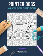 Pointer Dogs: AN ADULT COLORING BOOK: A Pointer Dogs Coloring Book For Adults