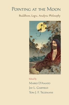 Pointing at the Moon: Buddhism, Logic, Analytic Philosophy - D'Amato, Mario (Editor), and Garfield, Jay L (Editor), and Tillemans, Tom J F (Editor)