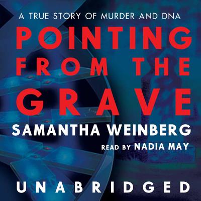 Pointing from the Grave: A True Story of Murder and DNA - Weinberg, Samantha, and May, Nadia (Read by)
