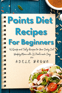 Points Diet Recipes for Beginners: 46 Quick and Tasty Recipes for Your Daily Diet. Weekly Menu with 26 Points each Day