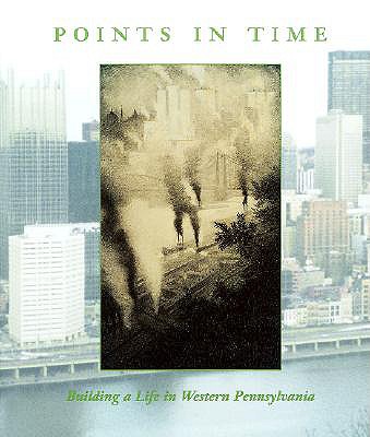 Points in Time: Building a Life in Western Pennsylvania - Roberts, Paul (Editor), and Schlereth, Thomas J (Introduction by)