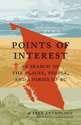 Points of Interest: In Search of the Places, People, and Stories of BC - Beers, David (Editor), and Bennett, Andrea (Editor)