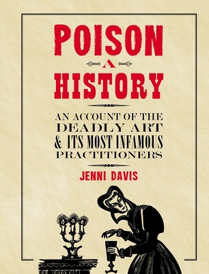 Poison: A History: An Account of the Deadly Art and Its Most Infamous Practitioners - Davis, Jenni